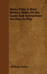 Abbildung von: Water Polo: A Brief History, Rules of the Game and Instructions on How to Play - Read Books Ltd.