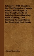 Cover: Falconry - With Chapters on: The Peregrine, Passage Hawks, Advantages of, How Caught, Mode of Training, Heron Hawking, Rook Hawking, Gull Hawking, Passage Hawks for Game and Lost Hawks - Read Books Ltd.