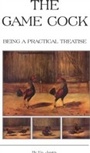Cover: The Game Cock - Being a Practical Treatise on Breeding, Rearing, Training, Feeding, Trimming, Mains, Heeling, Spurs, Etc. (History of Cockfighting Ser - Read Books Ltd.