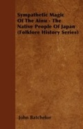 Cover: Sympathetic Magic of the Ainu - The Native People of Japan (Folklore History Series) - Read Books Ltd.
