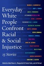Cover: Everyday White People Confront Racial and Social Injustice - Stylus Publishing