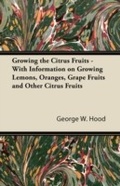 Cover: Growing the Citrus Fruits - With Information on Growing Lemons, Oranges, Grape Fruits and Other Citrus Fruits - Read Books Ltd.