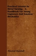Cover: Practical Lessons In Metal Turning - A Handbook For Young Engineers And Amateur Mechanics - Read Books Ltd.