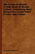 Cover: The Cream of Beauty - A Little Book of Beauty Culture, Containing Many Recipes for Useful Toilet Creams and Lotions - Read Books Ltd.