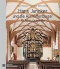 Cover: Hans Juncker und die Aschaffenburger Schlosskapelle - Bayerische Verw. d. staatl. Schl&ouml;sser, G&auml;rten u. Seen