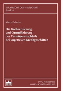 Abbildung von: Die Konkretisierung und Quantifizierung des Vermögensnachteils bei ungetreuen Kreditgeschäften - Berliner Wissenschafts-Verlag