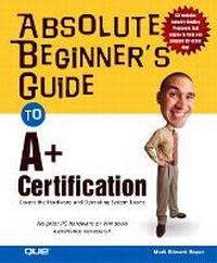 Abbildung von: Absolute Beginner's Guide to A+ Certification - Que Corporation,U.S.