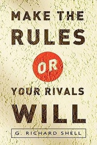 Enlarge image Cover: Make the Rules or Your Rivals Will - G. Richard Shell Consulting