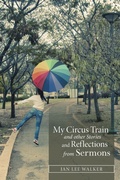 Cover: My Circus Train and other Stories and Reflections from Sermons - WestBow Press