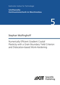 Enlarge image Cover: Numerically Efficient Gradient Crystal Plasticity with a Grain Boundary Yield Criterion and Dislocation-based Work-Hardening - KIT Scientific Publishing
