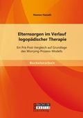 Cover: Elternsorgen im Verlauf logop&auml;discher Therapie: Ein Pr&auml;-Post-Vergleich auf Grundlage des Worrying-Prozess-Modells - Bachelor + Master Publishing