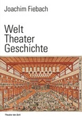 Cover: Welt Theater Geschichte - Theater der Zeit