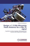 Cover: Design a 1.3 GHz Microstrip Patch Antenna for a PAL TV signal - LAP Lambert Academic Publishing