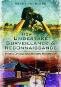 Cover: How To Undertake Surveillance and Reconnaissance: From a Civilian and Military Perspective - Pen & Sword Military