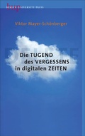 Cover: Die Tugend des Vergessens in digitalen Zeiten - Berlin University Press ein Imprint von Verlagshaus R&ouml;merweg