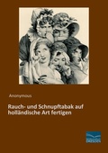 Abbildung von: Rauch- und Schnupftabak auf holländische Art fertigen - Fachbuchverlag-Dresden