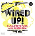 Cover: Wired Up! - Glam Proto Punk and Bubblegum European Picture Sleeves 1970-1976 - East of Borneo