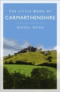 Cover: The Little Book of Carmarthenshire - The History Press Ltd