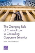 Cover: The Changing Role of Criminal Law in Controlling Corporate Behavior - RAND