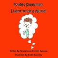 Cover: Forget Superman, I Want to be a Nurse - Together Bound Publishing Company