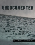 Cover: Undocumented: The True Stories of Illegal Immigrants and Their Children - Lulu.com