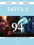 Cover: Dota 2 94 Success Secrets - 94 Most Asked Questions On Dota 2 - What You Need To Know - Emereo Publishing