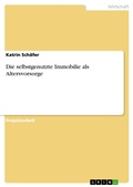 Cover: Die selbstgenutzte Immobilie als Altersvorsorge - GRIN Verlag