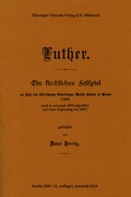 Cover: Luther. Ein kirchliches Festspiel zur Feier des 400j&auml;hrigen Geburtstages Martin Luthers in Worms [1885] [und in Arnstadt 1899 aufgef&uuml;hrt mit einer Erg&auml;nzung von 1887] gedichtet von Hans Herrig. - Th&uuml;ringer Chronik-Vlg