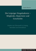 Cover: Die Leipziger Singakademie - Mitglieder, Repertoire und Geschichte - Leipziger Uni-Vlg