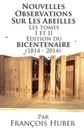 Cover: Les Nouvelles Observations Sur Les Abeilles Les tomes I et II Edition du bicentenaire (1814 - 2014) - X-Star Publishing Company