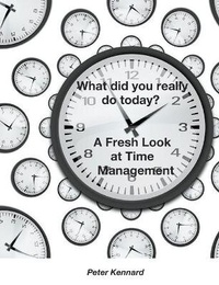 Enlarge image Cover: What Did You Really Do Today? - A Fresh Look At Time Management - Pete Kennard Adi