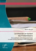 Cover: Lerntheorien im Kontext des Probleml&ouml;sens: Eine praktische und umfangreiche Studie zu einem sch&uuml;lerorientierten Unterrichtsansatz - Bedey & Thoms Media eBook