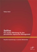 Cover: Selfies - Ein starkes Werkzeug f&uuml;r das pers&ouml;nliche Impression Management: Visuelle Inszenierung in sozialen Netzwerken - Diplomica Verlag