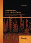 Cover: Familienzentren - von der Idee zum Konzept: Ganzheitliche Unterst&uuml;tzungsstrukturen f&uuml;r Familien entwickeln - disserta Verlag