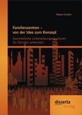 Cover: Familienzentren - von der Idee zum Konzept: Ganzheitliche Unterst&uuml;tzungsstrukturen f&uuml;r Familien entwickeln - Disserta Verlag
