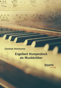 Abbildung von: Engelbert Humperdinck als Musikkritiker - Disserta Verlag