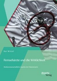 Abbildung von: Fernsehärzte und die Wirklichkeit - Medienwissenschaftliche Aspekte der Patientensicht - disserta Verlag