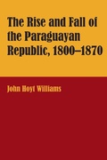 Cover: The Rise and Fall of the Paraguayan Republic, 1800-1870 - University of Texas Press