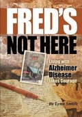 Cover: Fred's Not Here - Living with Alzheimer Disease takes Courage - Whitehorn Publishing