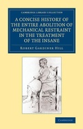 Cover: A Concise History of the Entire Abolition of Mechanical Restraint in the Treatment of the Insane - Cambridge University Press