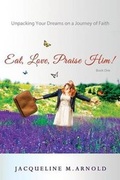 Cover: Eat, Love, Praise Him! Unpacking Your Dreams on a Journey of Faith - Motivational Press