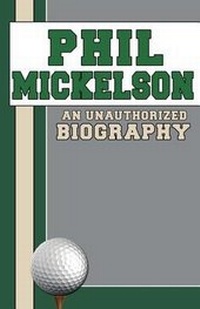 Abbildung von: Phil Mickelson: An Unauthorized Biography - Belmont & Belcourt Books