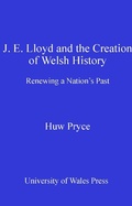 Cover: J. E. Lloyd and the Creation of Welsh History - University of Wales Press