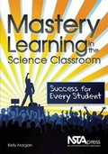 Cover: Mastery Learning in the Science Classroom - National Science Teachers Association