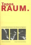 Cover: Topos Raum. Die Aktualit&auml;t des Raumes in den K&uuml;nsten der Gegenwart - Akademie der K&uuml;nste, Berlin