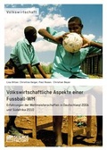 Cover: Volkswirtschaftliche Aspekte einer Fu&szlig;ball-WM. Erfahrungen der Weltmeisterschaften in Deutschland 2006 und S&uuml;dafrika 2010 - ScienceFactory