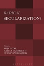 Cover: Radical Secularization? - Bloomsbury Academic USA