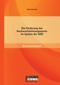 Abbildung von: Die Foerderung des Nachwuchsleistungssports im System der DDR - Bachelor + Master Publishing
