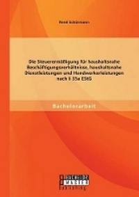 Abbildung von: Die Steuerermaessigung fuer haushaltsnahe Beschaeftigungsverhaeltnisse, haushaltsnahe Dienstleistungen und Handwerkerleistungen nach ? 35a EStG - Bachelor + Master Publishing