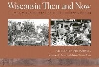 Enlarge image Cover: Wisconsin Then And Now - University of Wisconsin Press